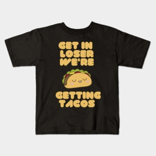 Get In Loser We're Getting Tacos Kids T-Shirt